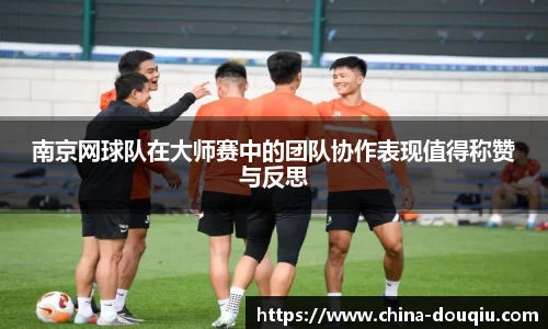 南京网球队在大师赛中的团队协作表现值得称赞与反思