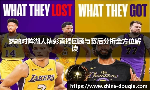 鹈鹕对阵湖人精彩直播回顾与赛后分析全方位解读